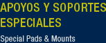 Apoyos y Soportes Especiales / Special Pads & Mounts